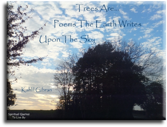 Kahlil Gibran quote - Trees are poems the Earth writes upon the sky. - Spiritual Quotes To Live By