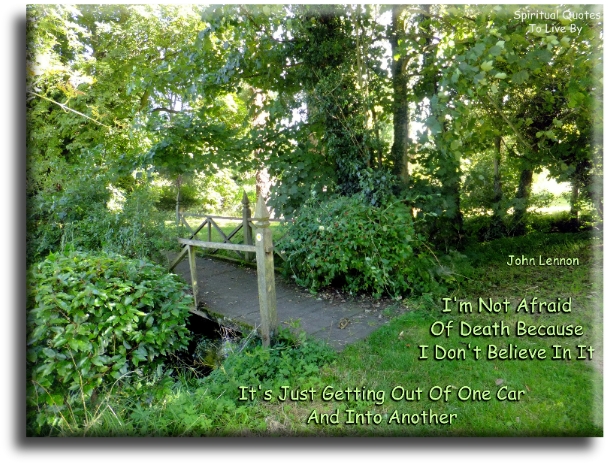 John Lennon quote - I’m not afraid of death because I don’t believe in it. It’s just getting out of one car and into another. - Spiritual Quotes To Live By