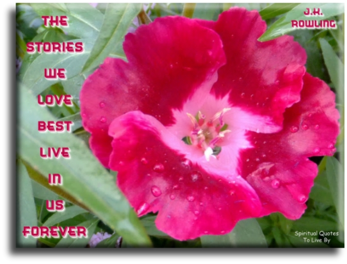 J. K. Rowling quote - The stories we love best live in us forever - Spiritual Quotes To Live By