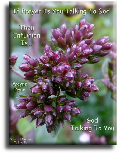 Wayne Dyer quote - If prayer is you talking to God, then intuition is God talking to you. - Spiritual Quotes To Live By