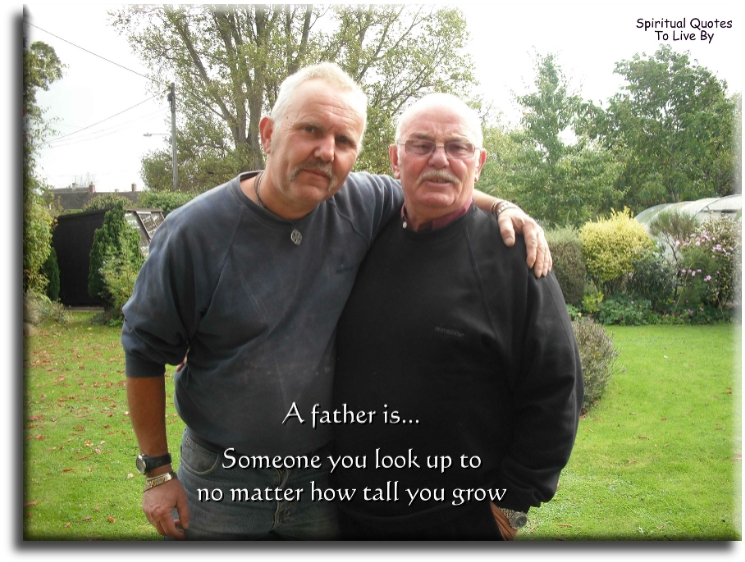 A father is someone you look up to, no matter how tall you grow. - Spiritual Quotes To Live By