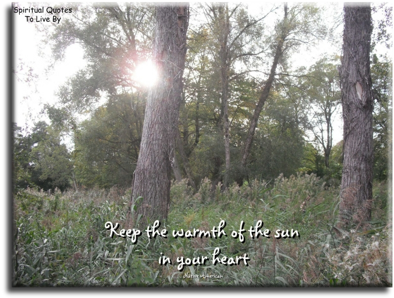 Native American quote - Keep the warmth of the sun in your heart. - Spiritual Quotes To Live By