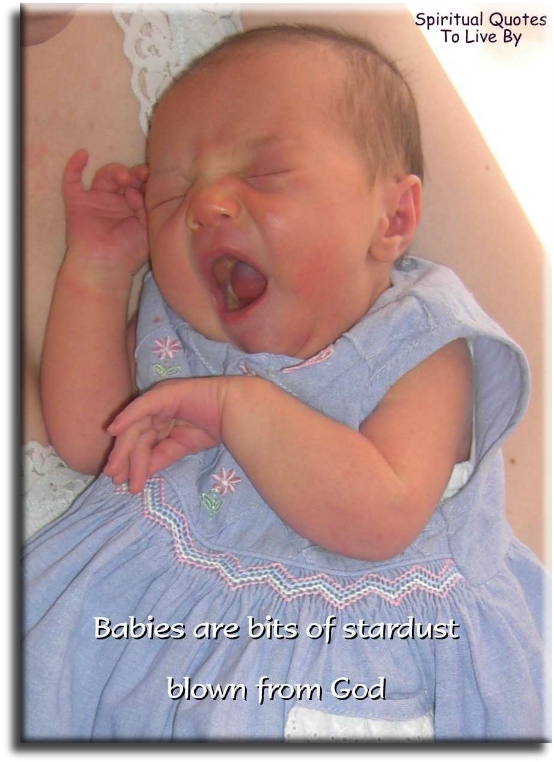 Babies are bits of stardust blown from God. - Spiritual Quotes To Live By