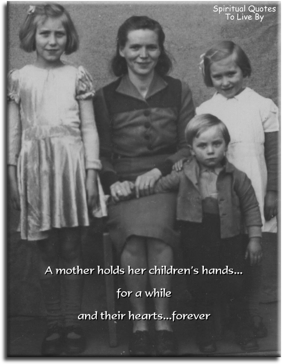 A mother holds her children’s hands for a while.. Their hearts forever. - Spiritual Quotes To Live By