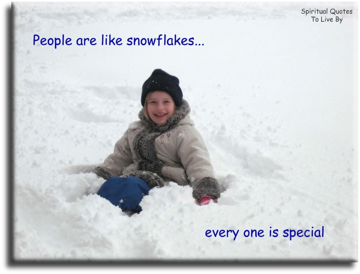 People are like snowflakes… Every One is special. - Spiritual Quotes To Live By