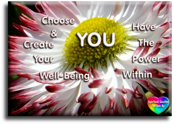 You choose and create your well-being, you have the power within. - Spiritual Quotes To Live By