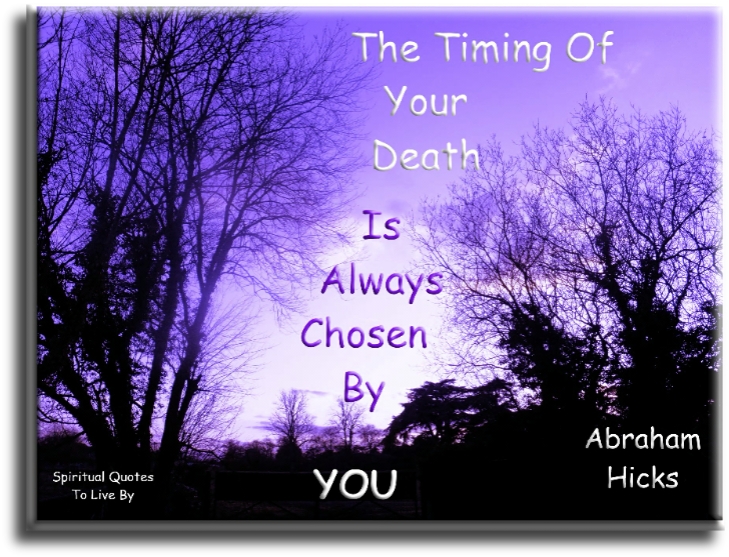 Abraham-Hicks quote - The timing of your death is always chosen by you - Spiritual Quotes To Live By