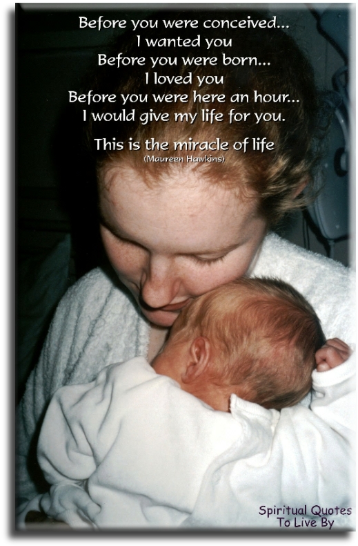Maureen Hawkins quote - Before you were conceived - I wanted you. Before you were born - I loved you. Before you were here an hour - I would give my life for you. This is the miracle of life. - Spiritual Quotes To Live By