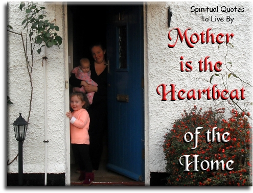 Mother is the heartbeat of the home - Spiritual Quotes To Live By