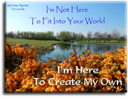 I'm not here to fit into your world, I'm here to build my own - Spiritual Quotes To Live By