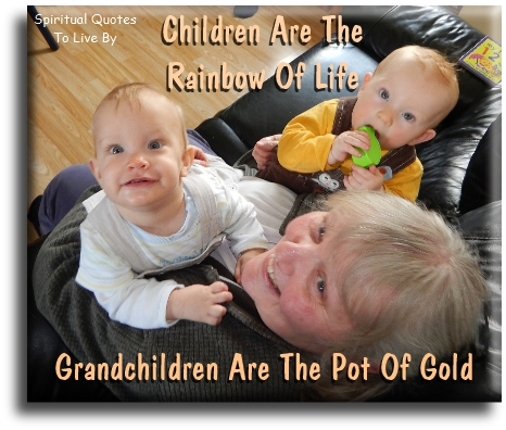 Children are the rainbow of life. Grandchildren are the pot of gold. - Spiritual Quotes To Live By