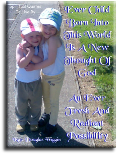 Kate Douglas Wiggin quote - Every child born into the world is a new thought of God, an ever fresh and radiant possibility. - Spiritual Quotes To Live By
