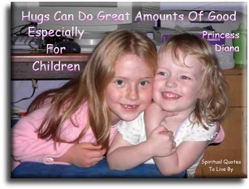 Princess Diana quote - Hugs can do great amounts of good.. Especially for children. - Spiritual Quotes To Live By