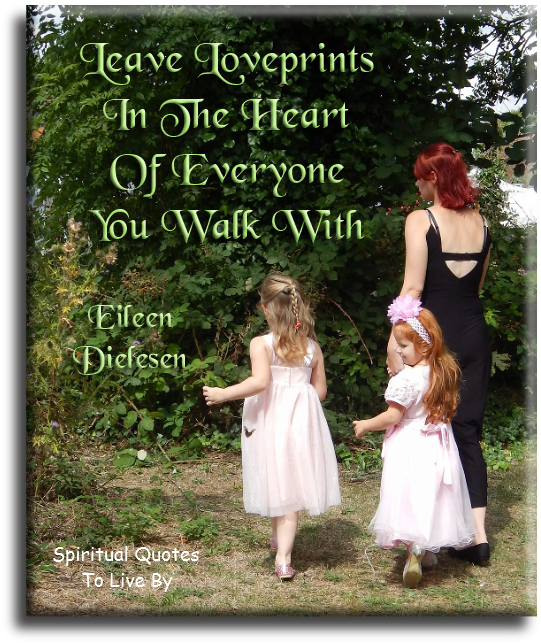 Eileen Dielesen quote - Leave loveprints in the heart of everyone you walk with - Spiritual Quotes To Live By