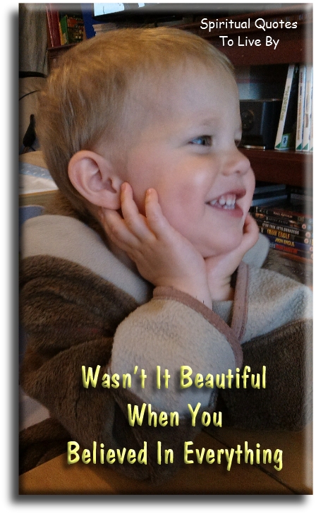 Wasn’t it beautiful, when you believed in everything. - Spiritual Quotes To Live By