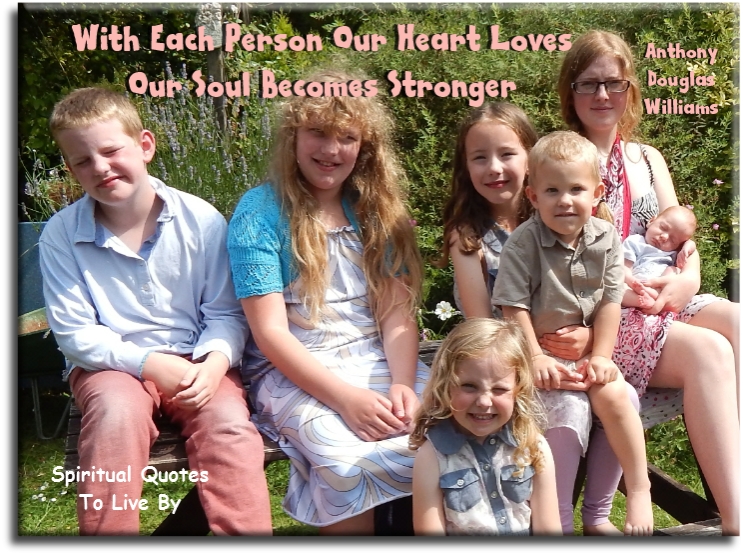 Anthony Douglas Williams quote - With each person our heart loves, our Soul becomes stronger. - Spiritual Quotes To Live By