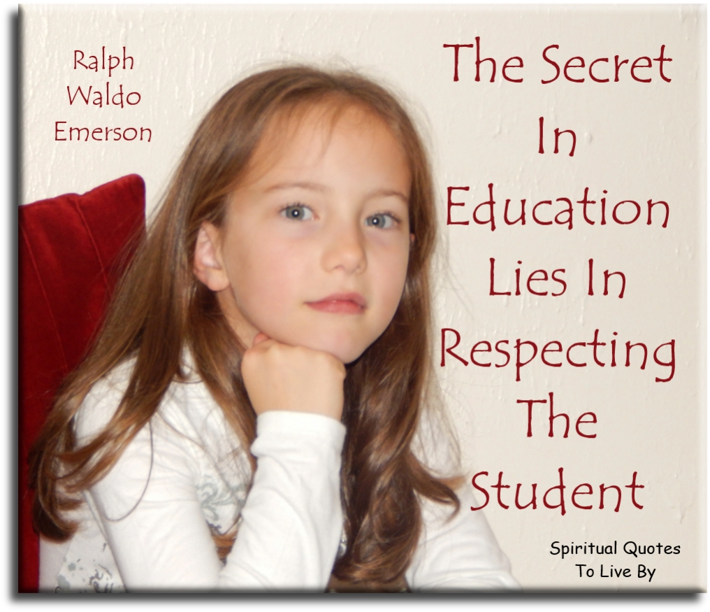 Ralph Waldo Emerson quote - The secret in education lies in respecting the student. - Spiritual Quotes To Live By