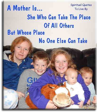 A mother is she who can take the place of all others, but whose place no one else can take. - Spiritual Quotes To Live By