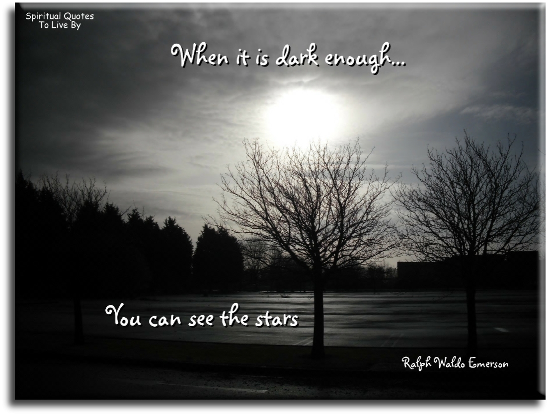 Ralph Waldo Emerson quote - When it is dark enough.. You can see the stars. - Spiritual Quotes To Live By