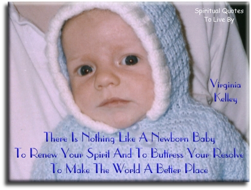 Virginia Kelley quote - There is nothing like a newborn baby to renew your spirit and to buttress your resolve to make the world a better place. - Spiritual Quotes To Live By