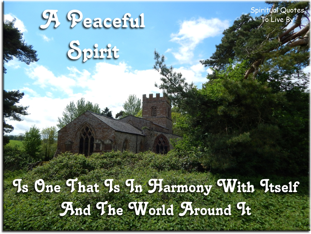 A peaceful Spirit is one that is in harmony with itself and the world around it. - Spiritual Quotes To Live By
