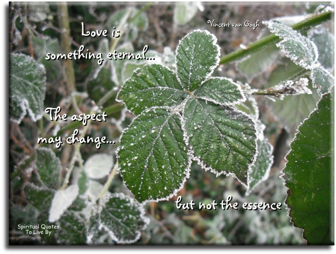 Vincent van Gogh quote - Love is something eternal, the aspect may change, but not the essence. - Spiritual Quotes To Live By