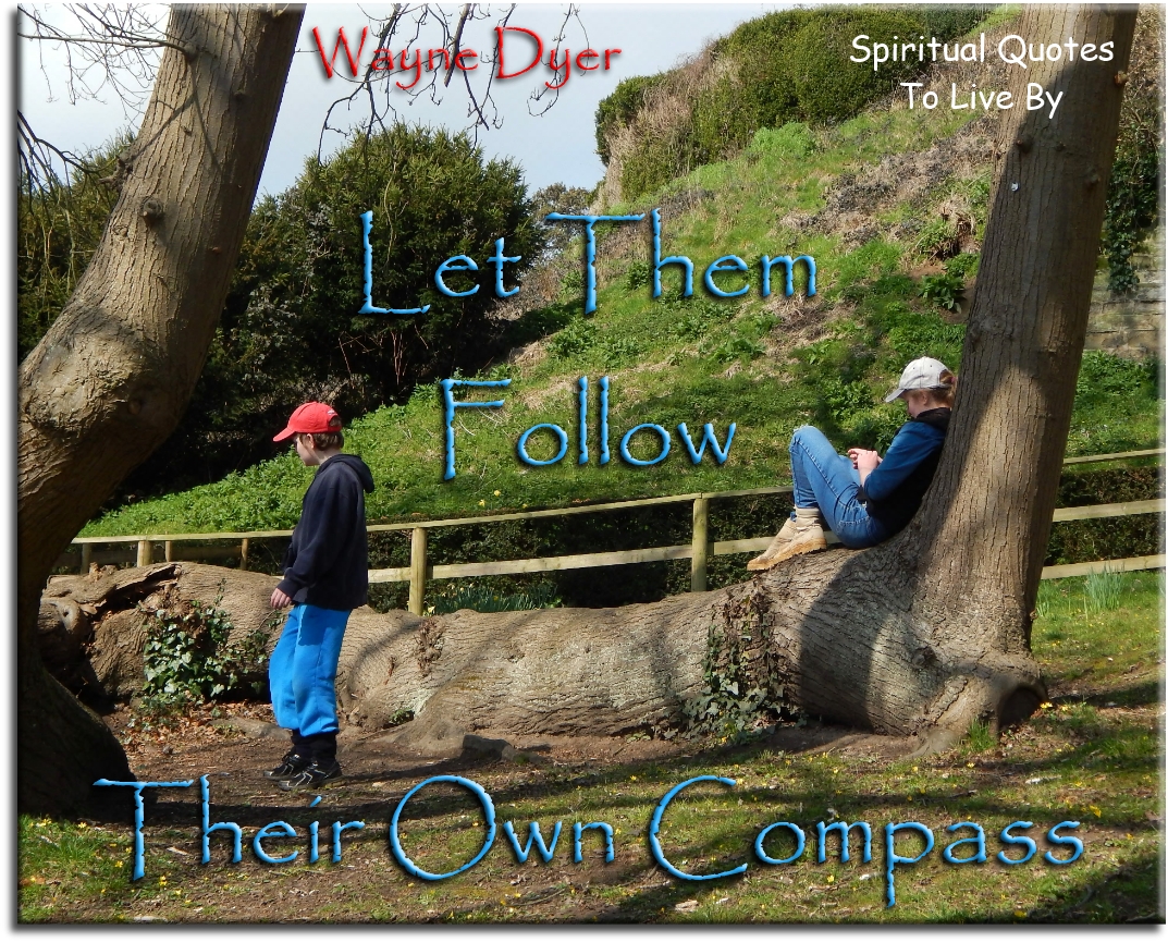 Wayne Dyer quote - Let them follow their own compass - Spiritual Quotes To Live By