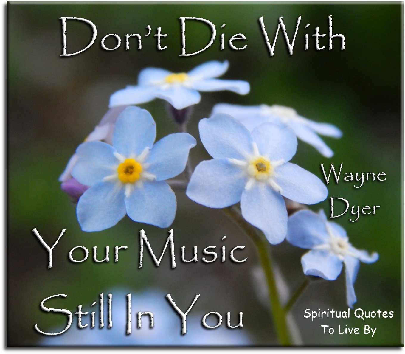 Wayne Dyer quote - Don't die with your music still in you - Spiritual Quotes To Live By