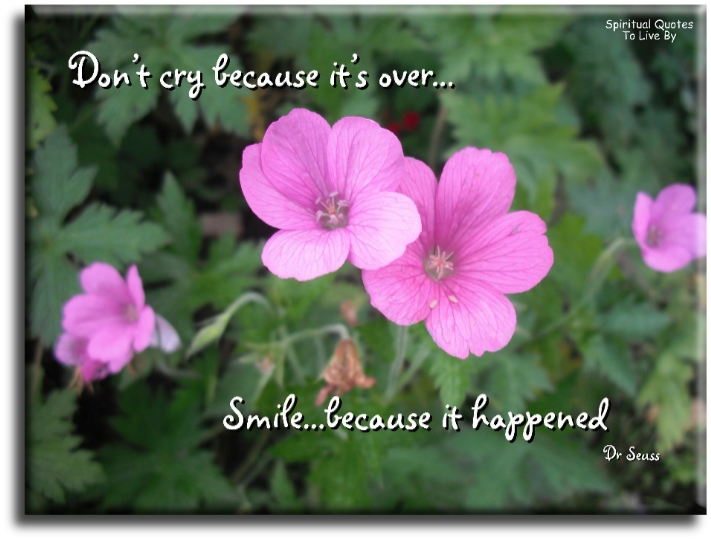 Dr Seuss quote - Don’t cry because it’s over, smile because it happened. - Spiritual Quotes To Live By