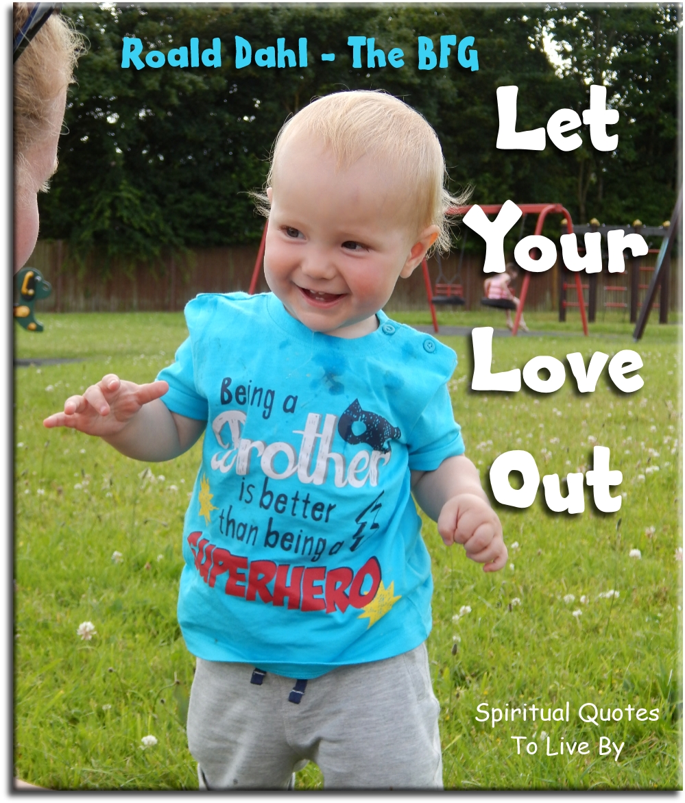 Roald Dahl quote - Let your love out - Spiritual Quotes To Live By
