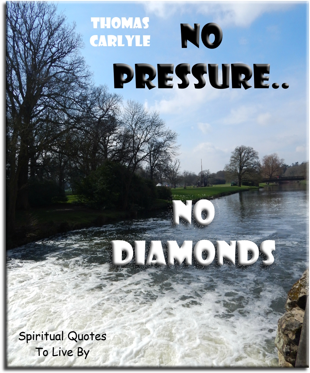 Thomas Carlyle quote - No pressure.. No diamonds. - Spiritual Quotes To Live By