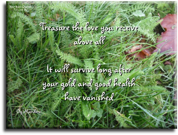 Og Mandino quote - Treasure the love that you receive above all. It will survive long after your gold and good health have vanished. - Spiritual Quotes To Live By