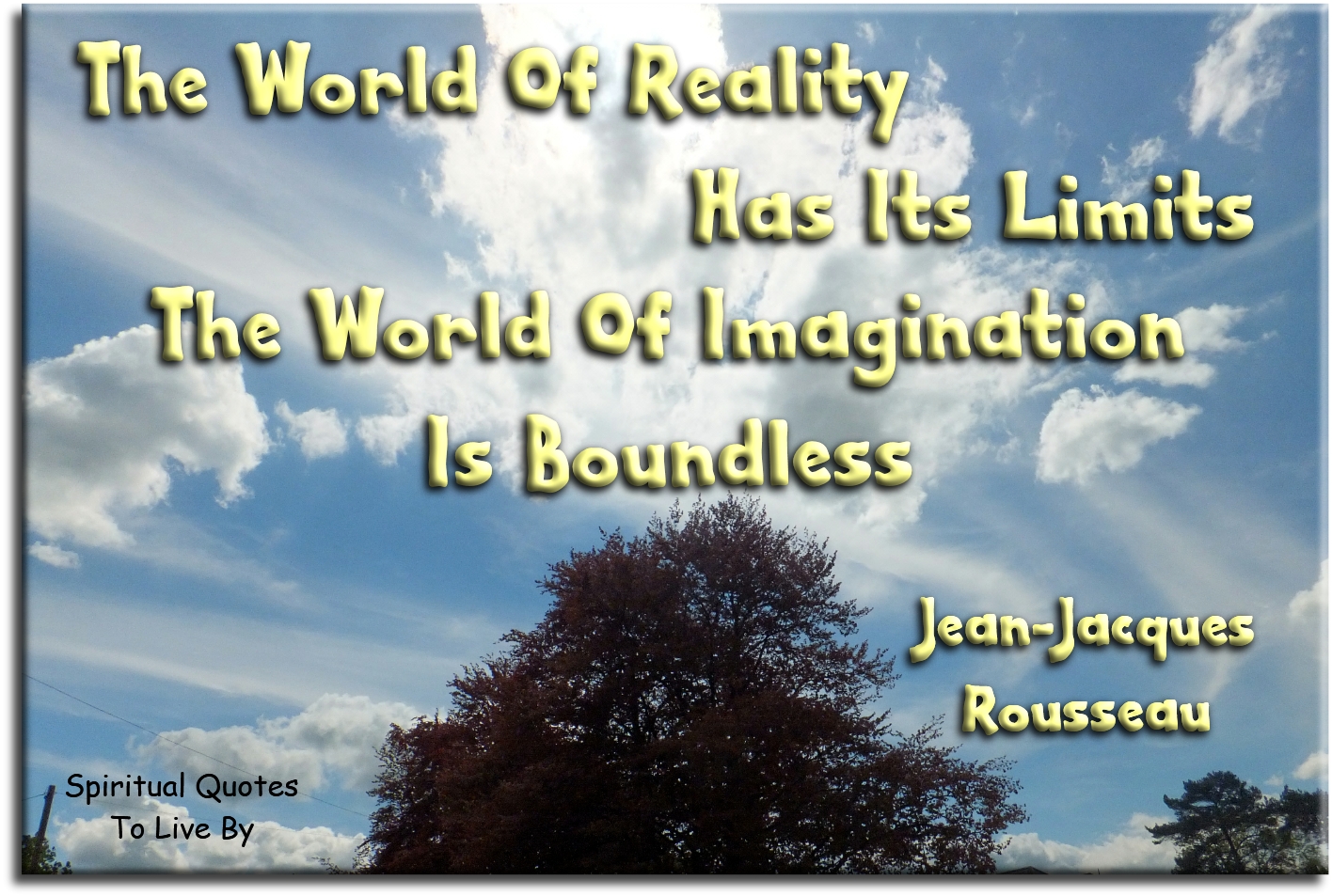 Jean-Jacques Rousseau quote - The world of reality has its limits; the world of imagination is boundless. - Spiritual Quotes To Live By
