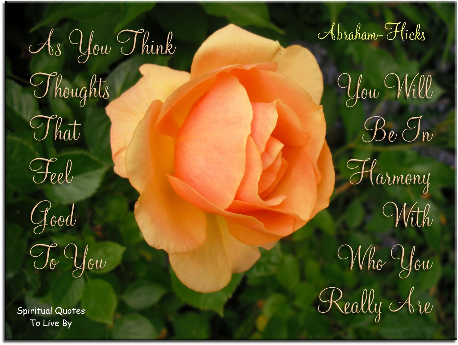 Abraham Hicks quote - As you think thoughts that feel good to you, you will be in harmony with who you really are. - Spiritual Quotes To Live By