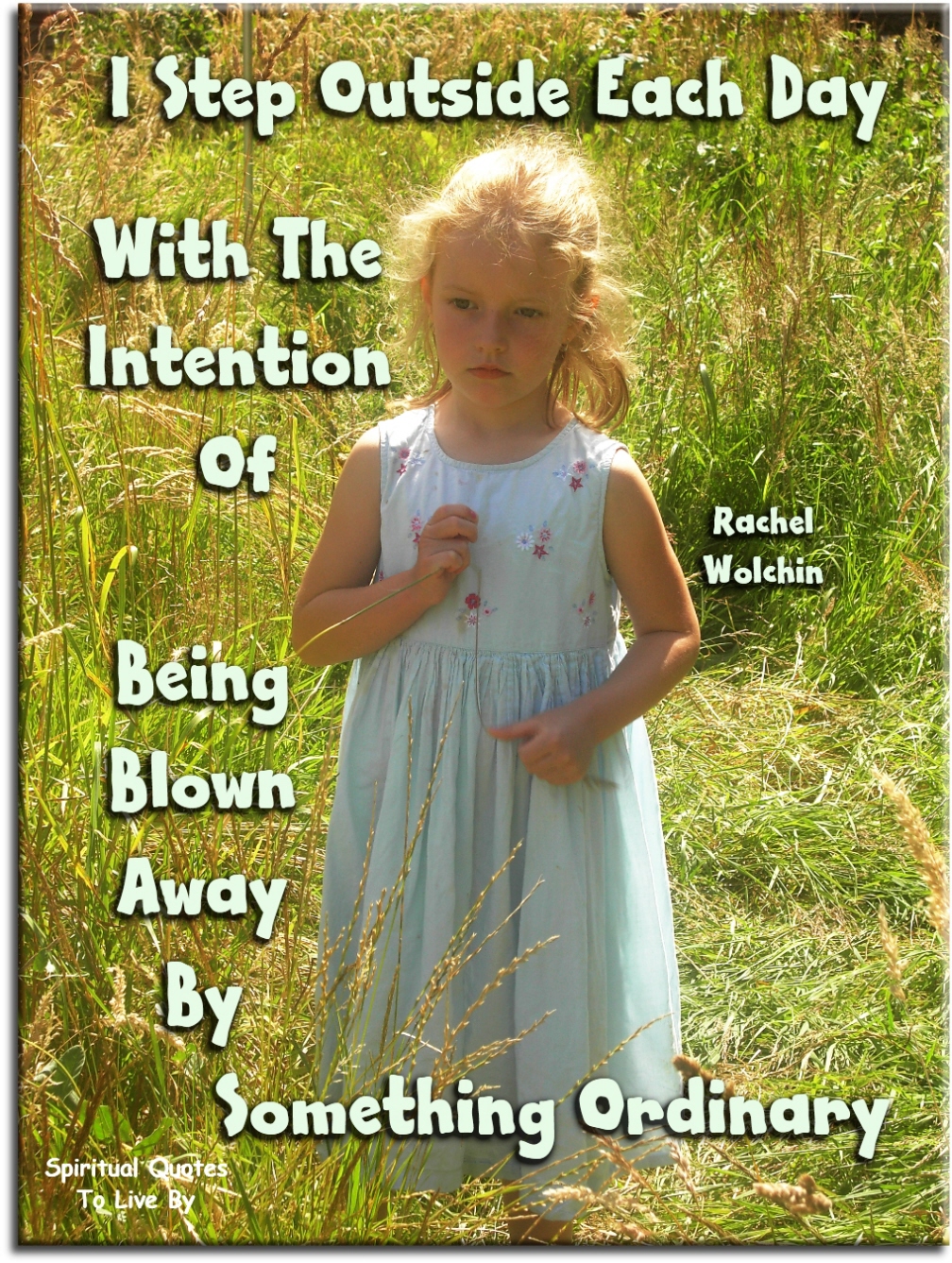 Rachel Wolchin quote - I step outside each day with the intention of being blown away by something ordinary - Spiritual Quotes To Live By