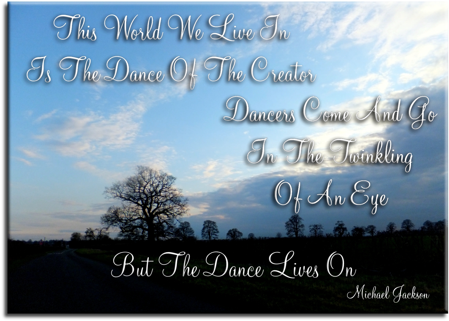 Michael Jackson quote - This world we live in is the dance of the Creator. Dancers come and go in the twinkling of an eye, but the dance lives on - Spiritual Quotes To Live By