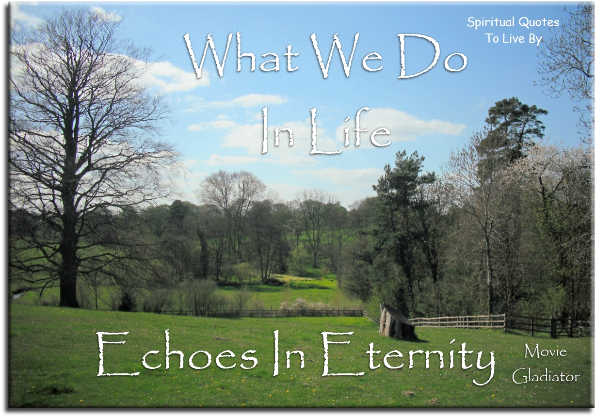 Movie - Gladiator quote: What we do in life, echoes in eternity - Spiritual Quotes To Live By