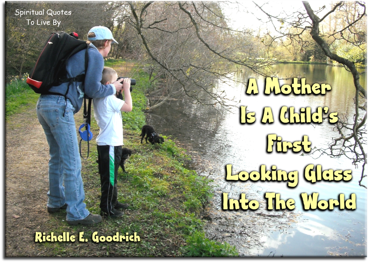 Richelle E. Goodrich quote - A mother is a child’s first looking glass into the world. - Spiritual Quotes To Live By