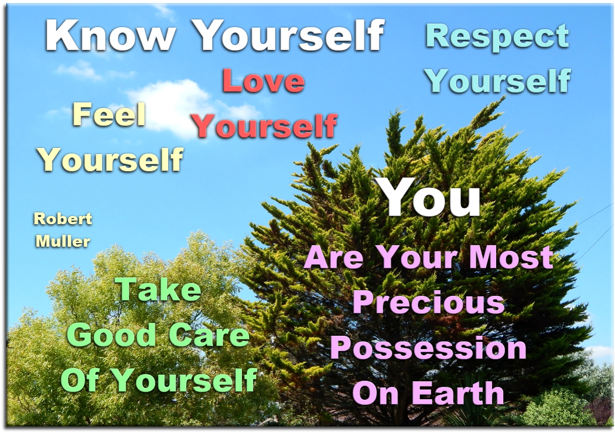 Robert Muller quote - Know yourself. Feel yourself. Love yourself. Respect yourself. Take good care of yourself. You are your most precious possession on Earth. - Spiritual Quotes To Live By