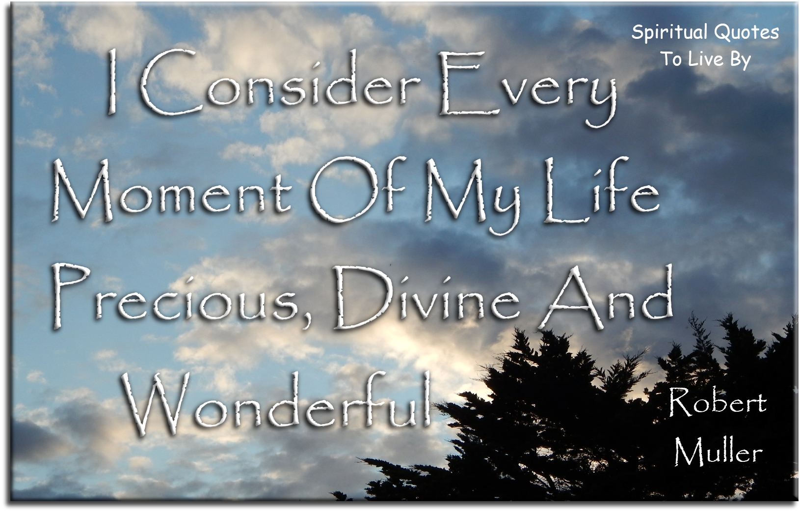 Robert Muller quote: I consider every moment of my life precious, Divine and wonderful - Spiritual Quotes To Live By