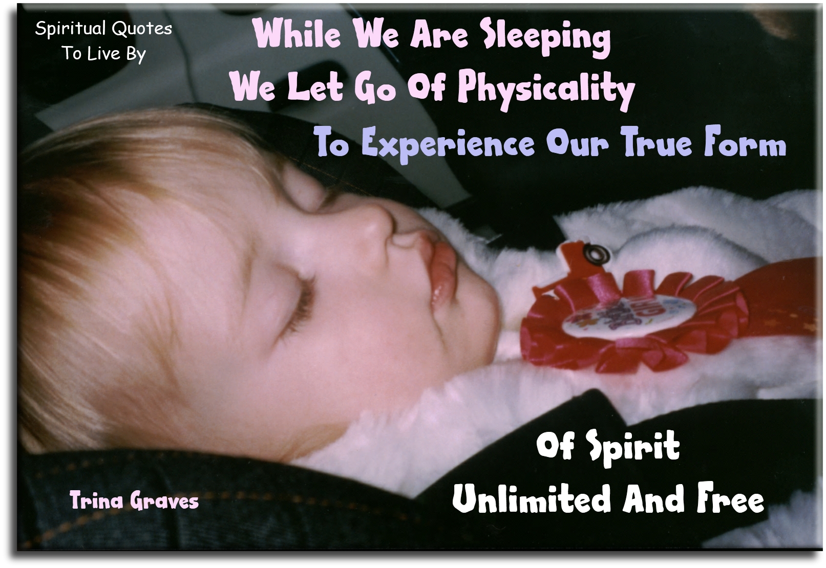 Trina Graves quote - While we are sleeping we let go of physicality to experience our true form of Spirit unlimited and free - Spiritual Quotes To Live By