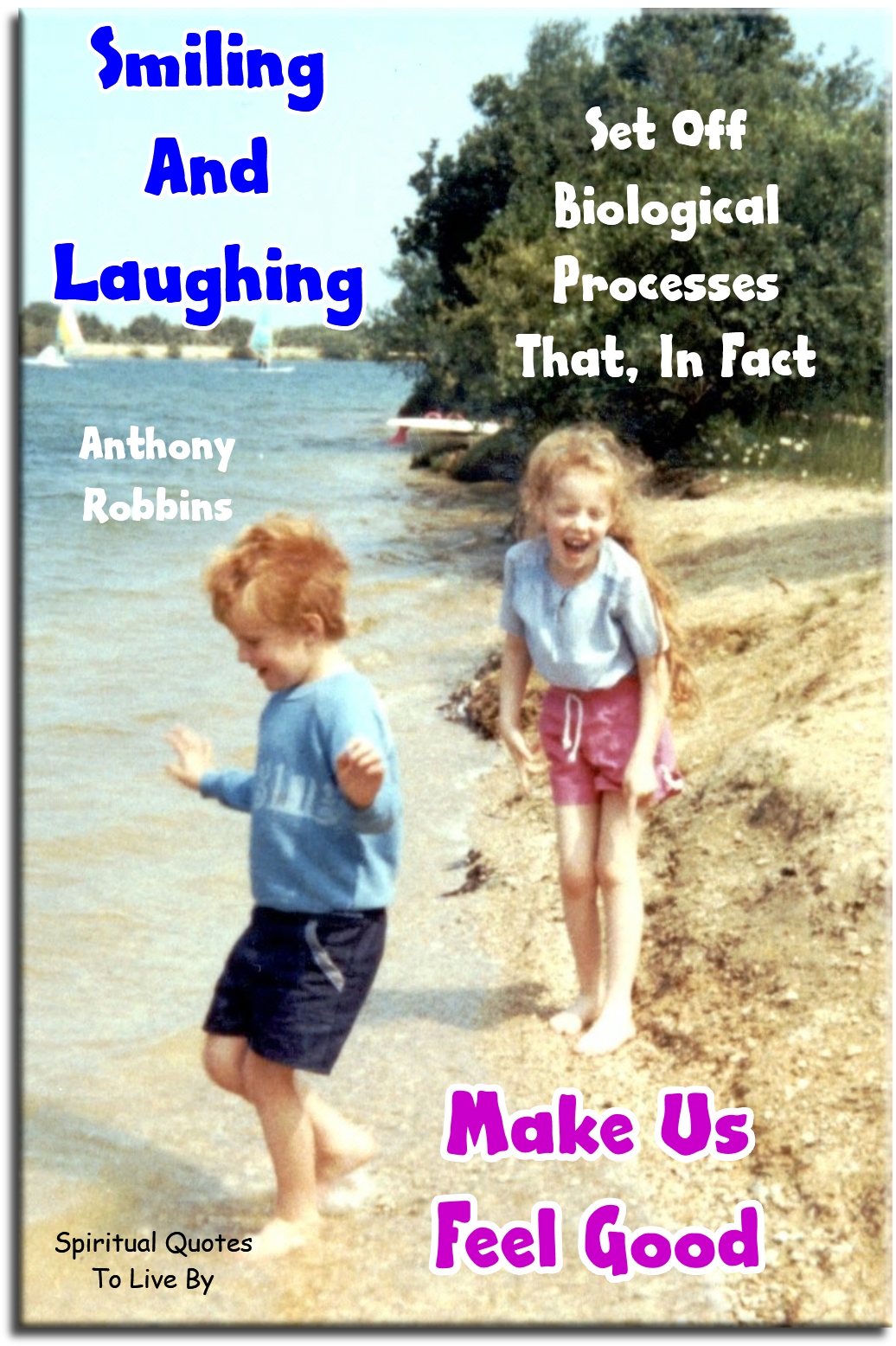 Anthony Robbins quote - Smiling and laughing set off biological processes that, in fact, make us feel good. - Spiritual Quotes To Live By