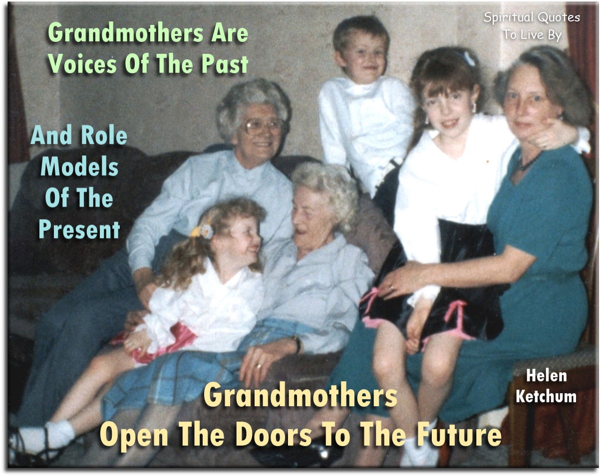 Helen Ketchum quote: Grandmothers are voices of the past and role models of the present. Grandmothers open the doors to the future - Spiritual Quotes To Live By