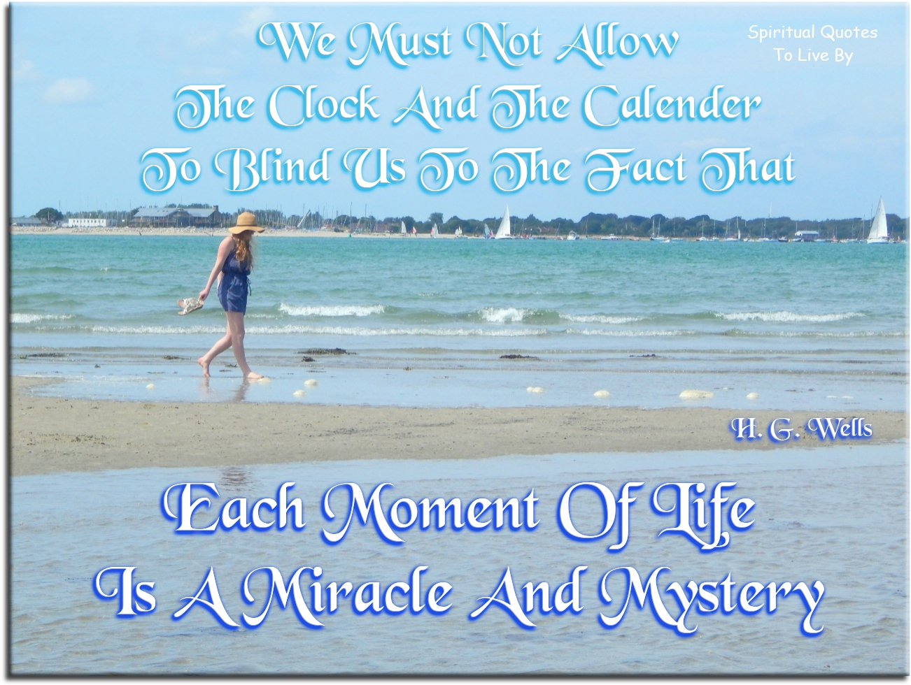 H. G. Wells quote - We must not allow the clock and the calendar to blind us to the fact that each moment of life is a miracle and mystery. - Spiritual Quotes To Live By
