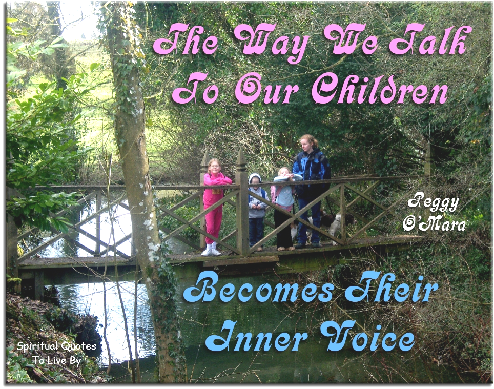 Peggy O'Mara quote - The way we talk to children, becomes their inner voice. - Spiritual Quotes To Live By