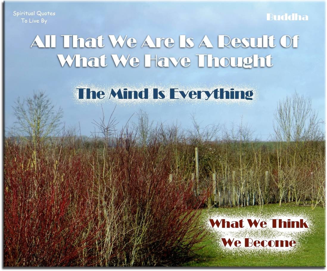 Buddha quote - All that we are is a result of what we have thought. The mind is everything. What we think we become. - Spiritual Quotes To Live By