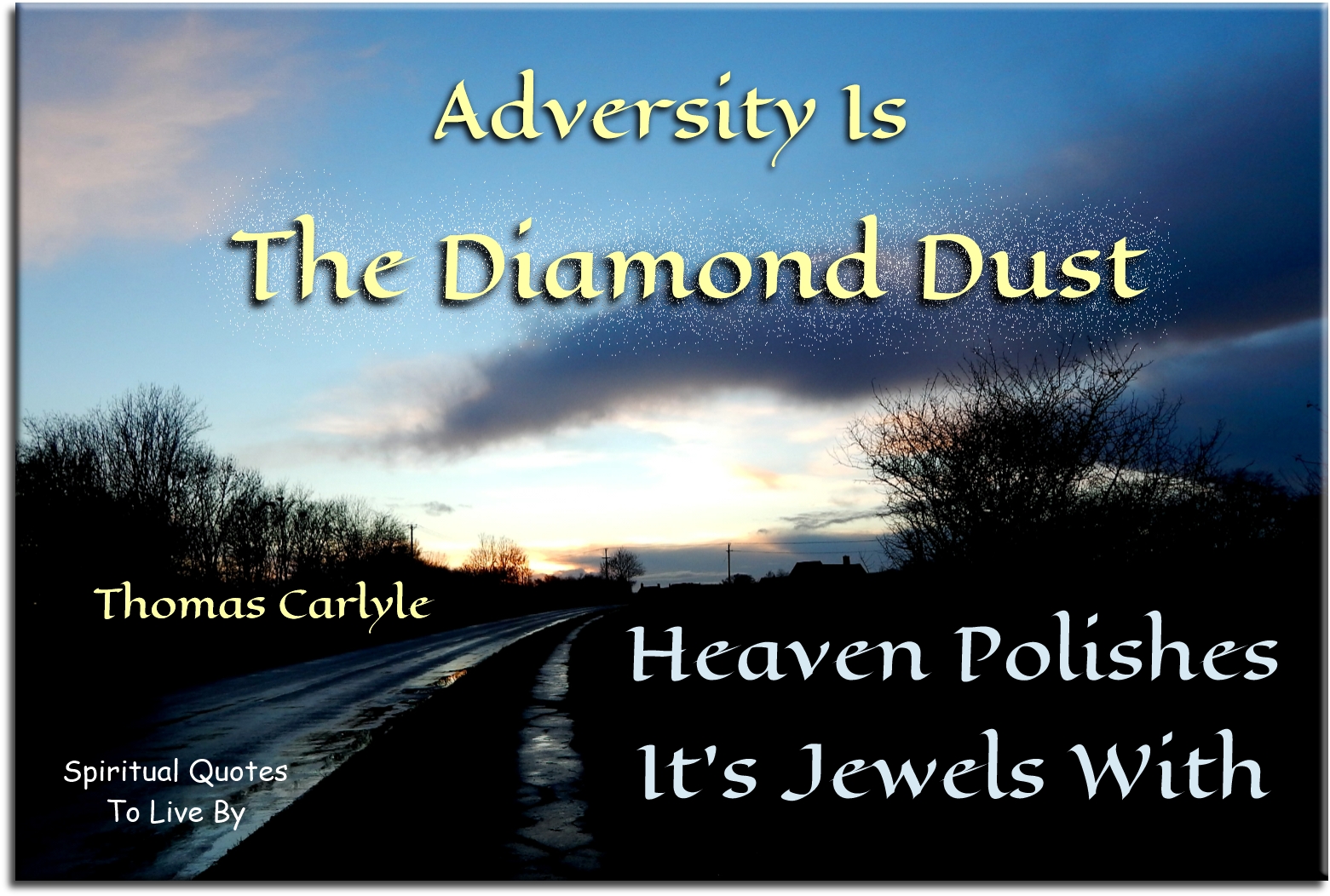 Thomas Carlyle quote - Adversity is the diamond dust Heaven polishes its jewels with. - Spiritual Quotes To Live By