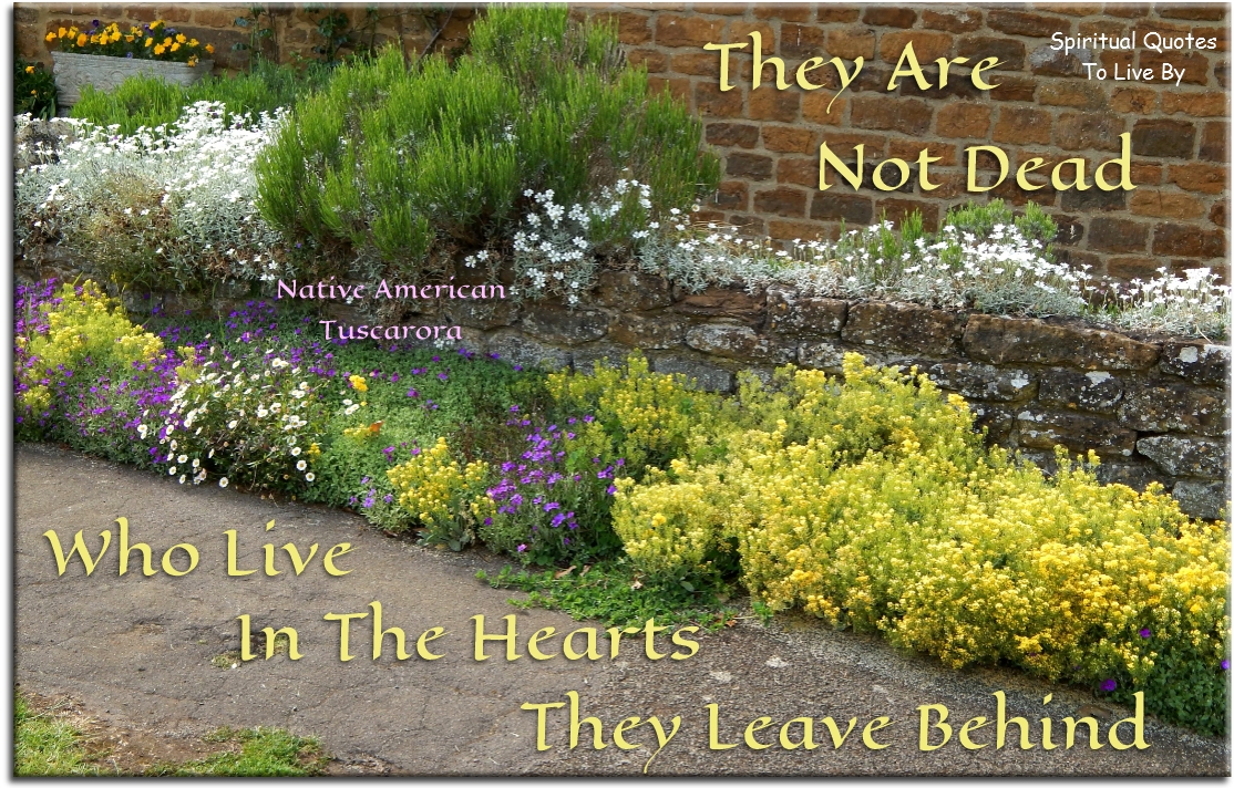 Native American Tuscarora quote - They are not dead who live in the hearts they leave behind. - Spiritual Quotes To Live By