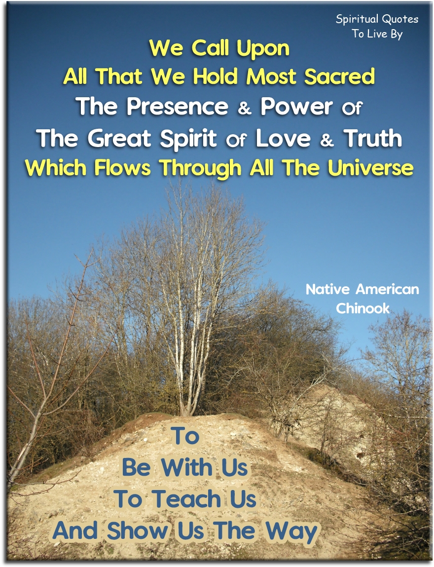Native American Chinook quote - We call upon all that we hold most sacred.. Spiritual Quotes To Live By