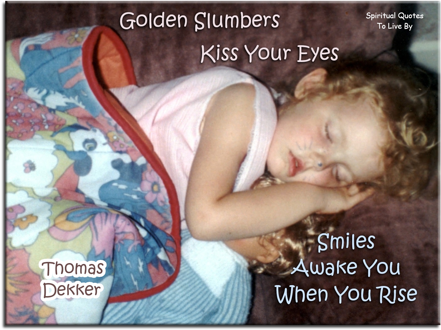 Thomas Dekker quote - Golden slumbers kiss your eyes, smiles awake you when you rise - Spiritual Quotes To Live By